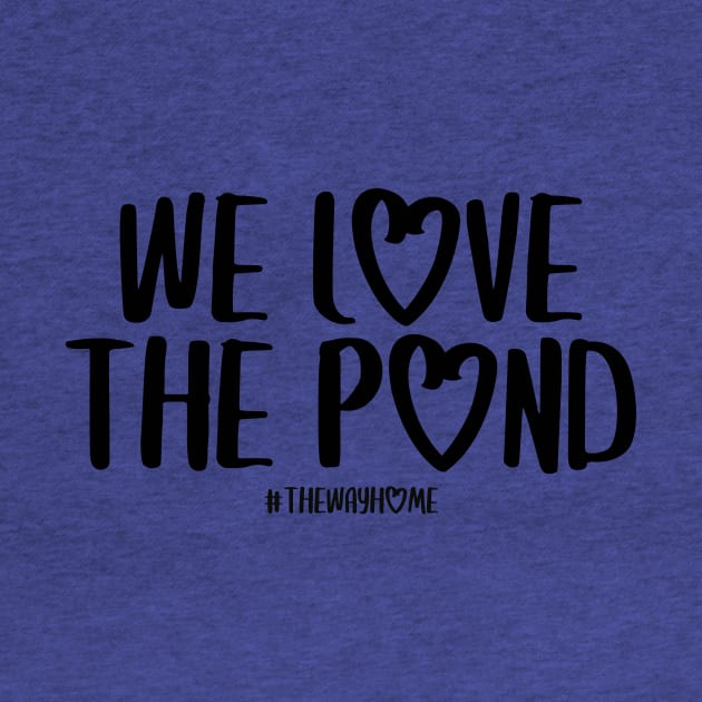 We Love the Pond (The Way Home Inspired) Dark Font by Hallmarkies Podcast Store